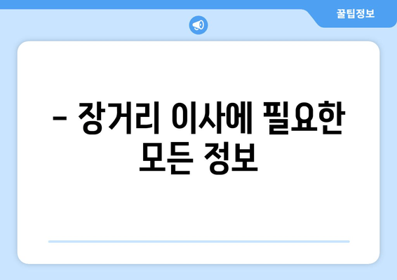 - 장거리 이사에 필요한 모든 정보