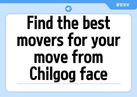 Find the best movers for your move from Chilgog face