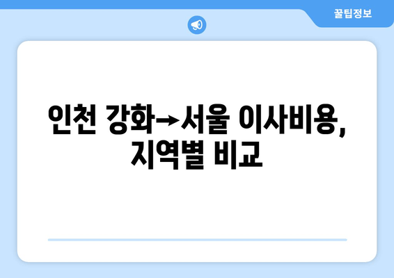 인천 강화→서울 이사비용, 지역별 비교