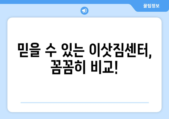 믿을 수 있는 이삿짐센터, 꼼꼼히 비교!