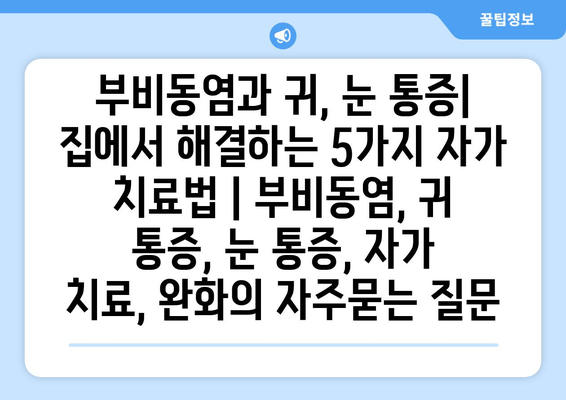 부비동염과 귀, 눈 통증| 집에서 해결하는 5가지 자가 치료법 | 부비동염, 귀 통증, 눈 통증, 자가 치료, 완화