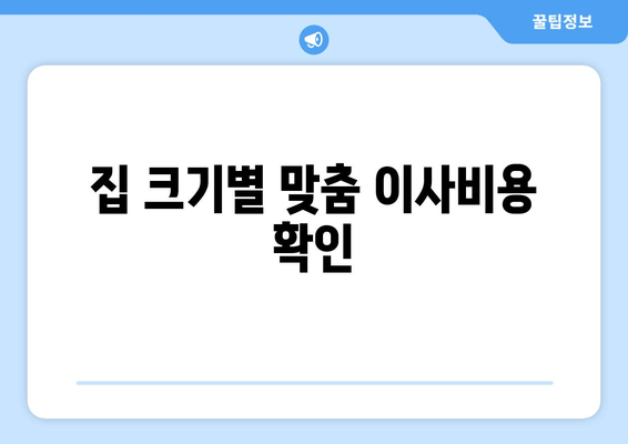 집 크기별 맞춤 이사비용 확인