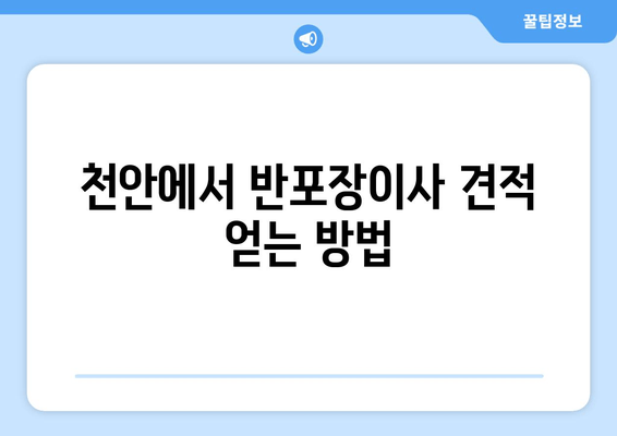 천안에서 반포장이사 견적 얻는 방법