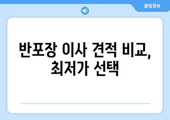 반포장 이사 견적 비교, 최저가 선택