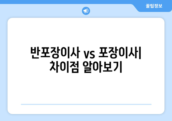 반포장이사 vs 포장이사| 차이점 알아보기