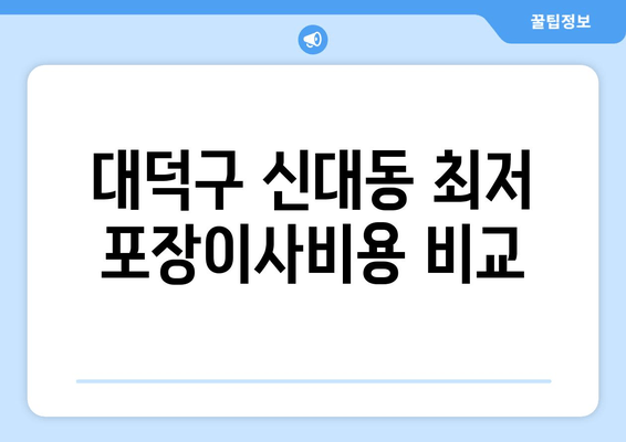 대덕구 신대동 최저 포장이사비용 비교