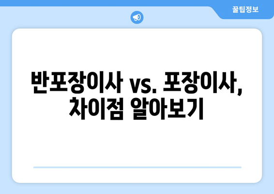 반포장이사 vs. 포장이사, 차이점 알아보기