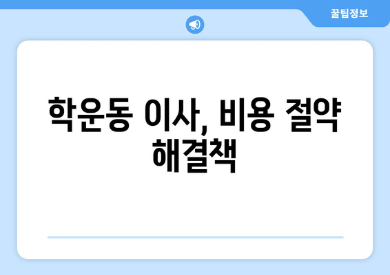 학운동 이사, 비용 절약 해결책