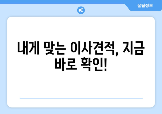 내게 맞는 이사견적, 지금 바로 확인!