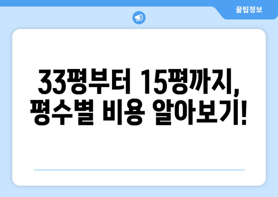 33평부터 15평까지, 평수별 비용 알아보기!