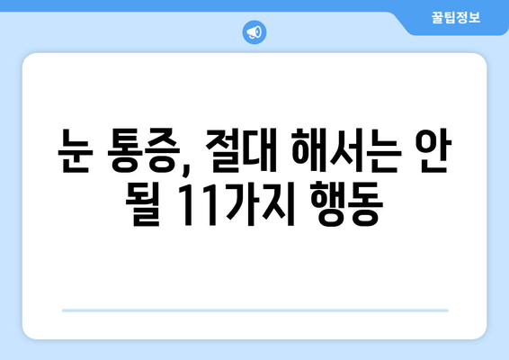 눈 통증, 절대 하면 안 되는 11가지 행동 | 눈 건강, 통증 완화, 금지 행동 가이드