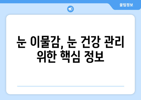 눈에 이물감, 5가지 원인과 통증 해결 솔루션 | 눈 통증, 이물감, 눈 건강