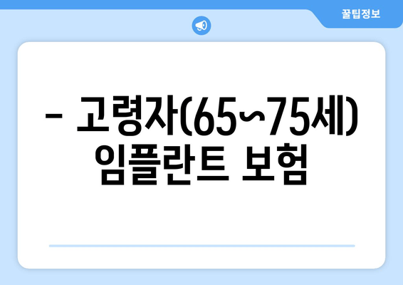 - 고령자(65~75세) 임플란트 보험