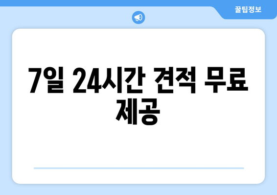 7일 24시간 견적 무료 제공