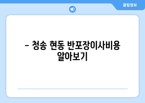 - 청송 현동 반포장이사비용 알아보기