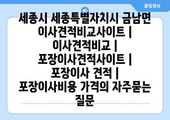 세종시 세종특별자치시 금남면 이사견적비교사이트 | 이사견적비교 | 포장이사견적사이트 | 포장이사 견적 | 포장이사비용 가격