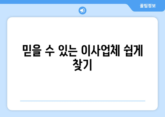 믿을 수 있는 이사업체 쉽게 찾기