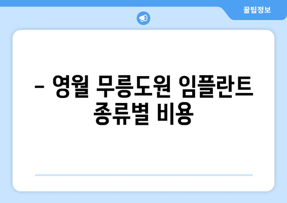 - 영월 무릉도원 임플란트 종류별 비용