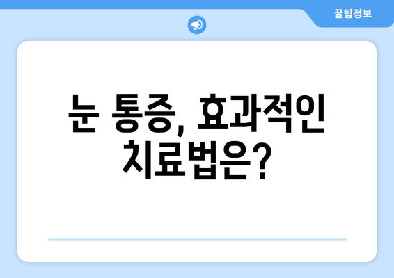 눈 통증, 놓치지 마세요! 숨겨진 원인 7가지 | 눈 건강, 통증 원인, 진단, 치료