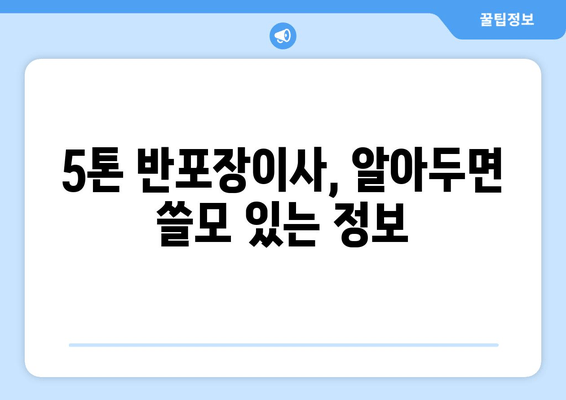 5톤 반포장이사, 알아두면 쓸모 있는 정보