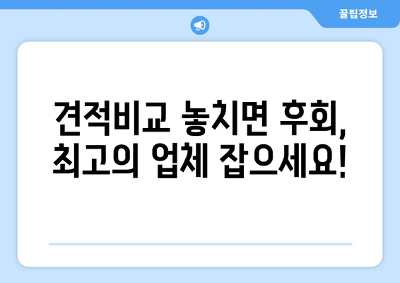 견적비교 놓치면 후회, 최고의 업체 잡으세요!