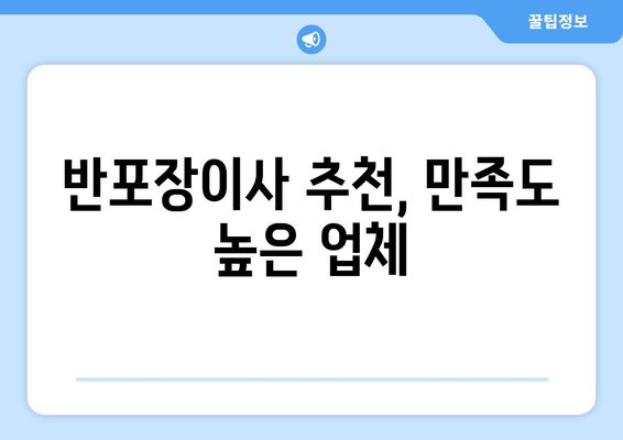 반포장이사 추천, 만족도 높은 업체