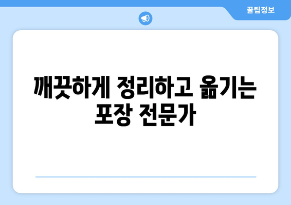 깨끗하게 정리하고 옮기는 포장 전문가