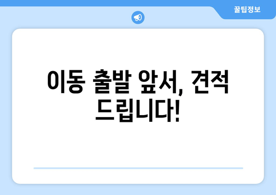 이동 출발 앞서, 견적 드립니다!