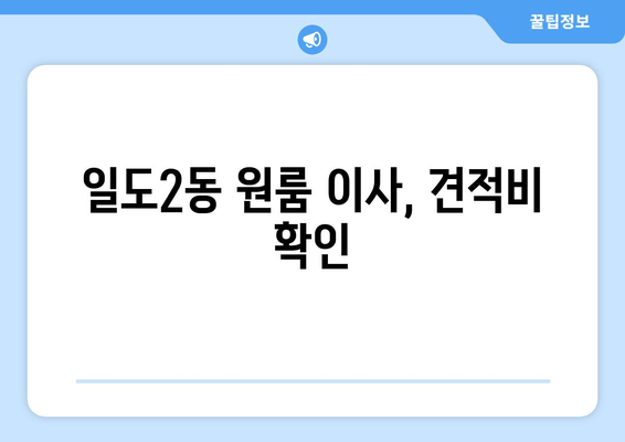 일도2동 원룸 이사, 견적비 확인