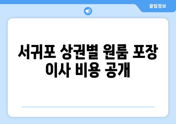 서귀포 상권별 원룸 포장 이사 비용 공개