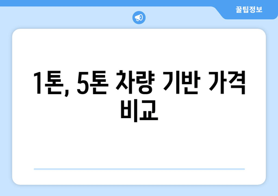 1톤, 5톤 차량 기반 가격 비교