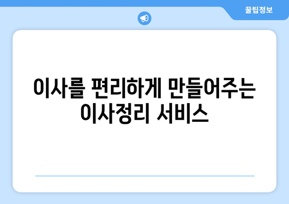 이사를 편리하게 만들어주는 이사정리 서비스