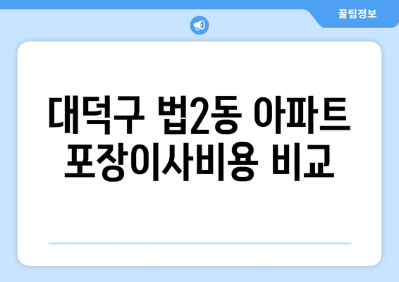 대덕구 법2동 아파트 포장이사비용 비교