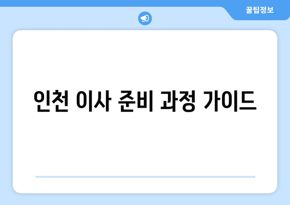 인천 이사 준비 과정 가이드