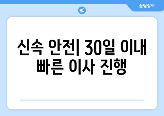 신속 안전| 30일 이내 빠른 이사 진행