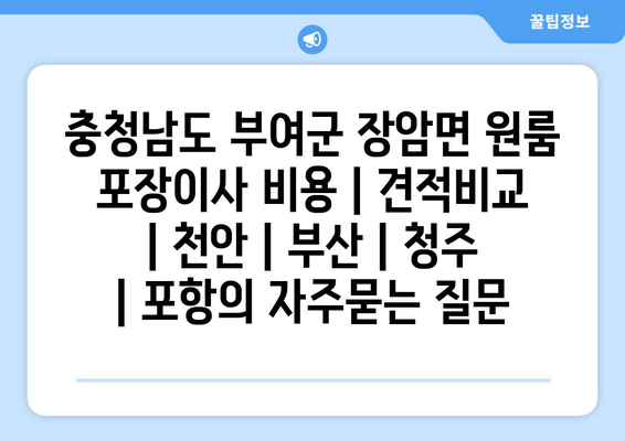 충청남도 부여군 장암면 원룸 포장이사 비용 | 견적비교 | 천안 | 부산 | 청주 | 포항