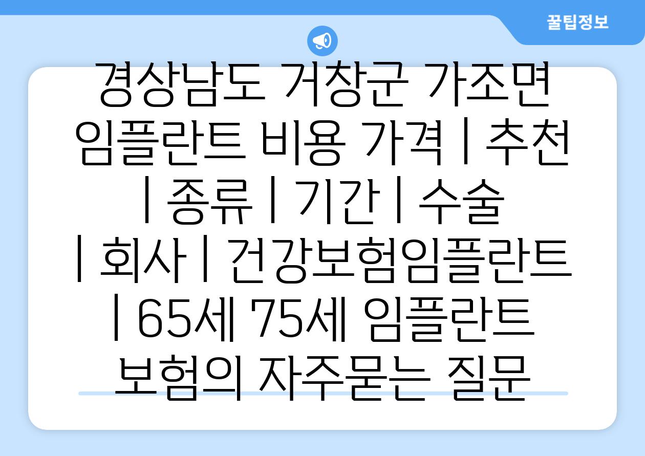 경상남도 거창군 가조면 임플란트 비용 가격 | 추천 | 종류 | 기간 | 수술 | 회사 | 건강보험임플란트 | 65세 75세 임플란트 보험