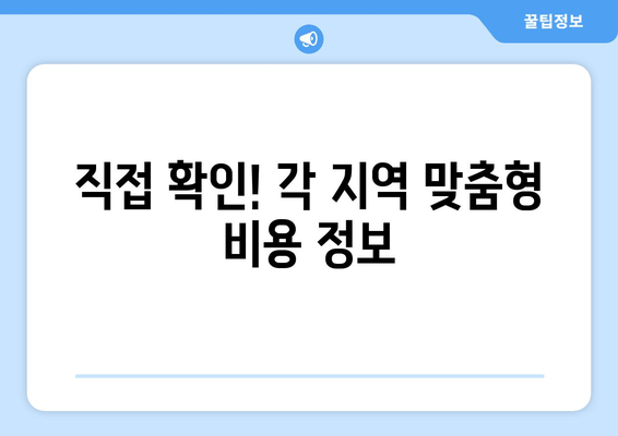 직접 확인! 각 지역 맞춤형 비용 정보