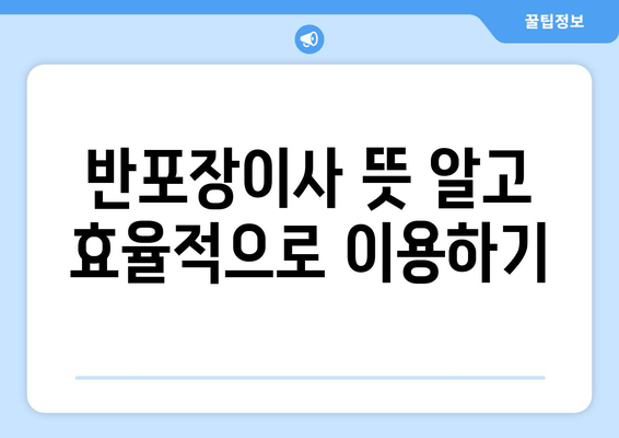 반포장이사 뜻 알고 효율적으로 이용하기