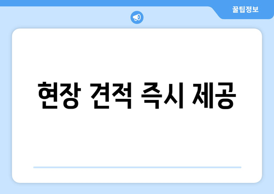 현장 견적 즉시 제공