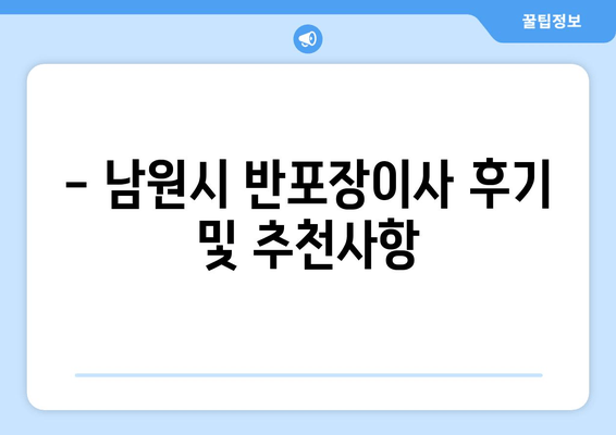 - 남원시 반포장이사 후기 및 추천사항