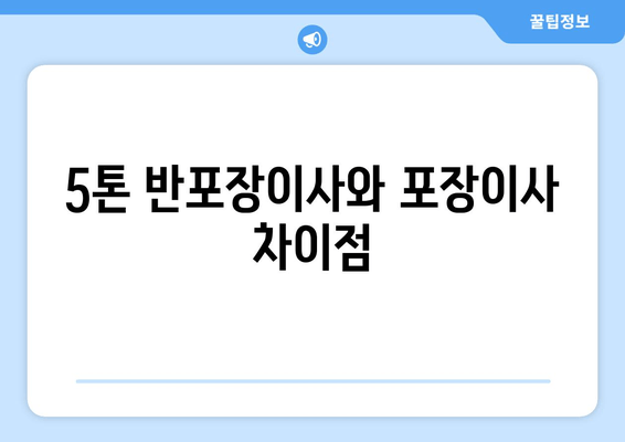 5톤 반포장이사와 포장이사 차이점