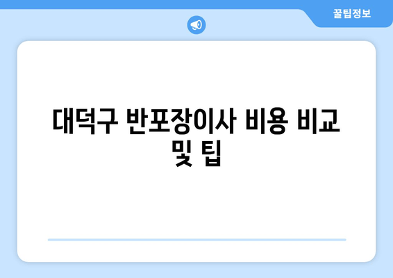 대덕구 반포장이사 비용 비교 및 팁