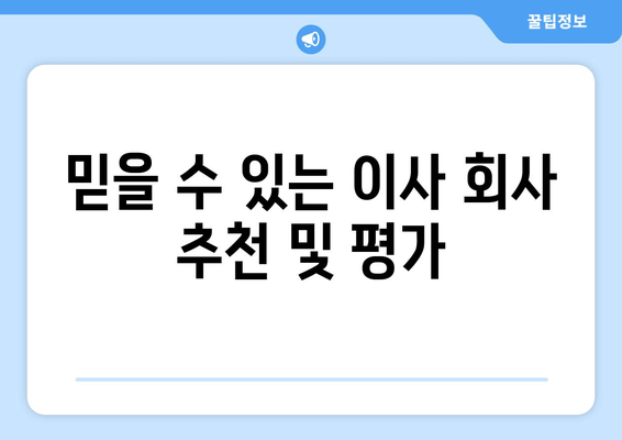 믿을 수 있는 이사 회사 추천 및 평가