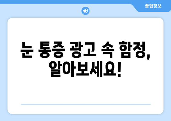 눈 통증 광고, 속지 마세요! | 눈 통증 원인, 진짜 해결책 찾는 방법