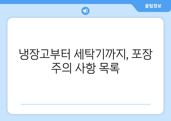 냉장고부터 세탁기까지, 포장 주의 사항 목록