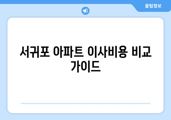 서귀포 아파트 이사비용 비교 가이드