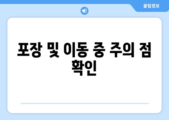 포장 및 이동 중 주의 점 확인