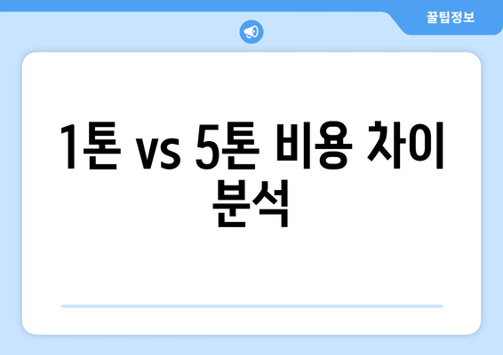 1톤 vs 5톤 비용 차이 분석