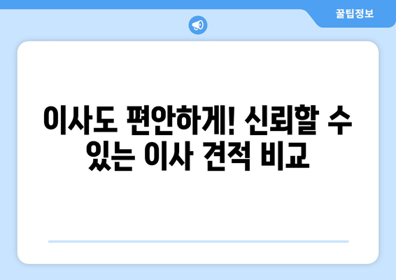 이사도 편안하게! 신뢰할 수 있는 이사 견적 비교